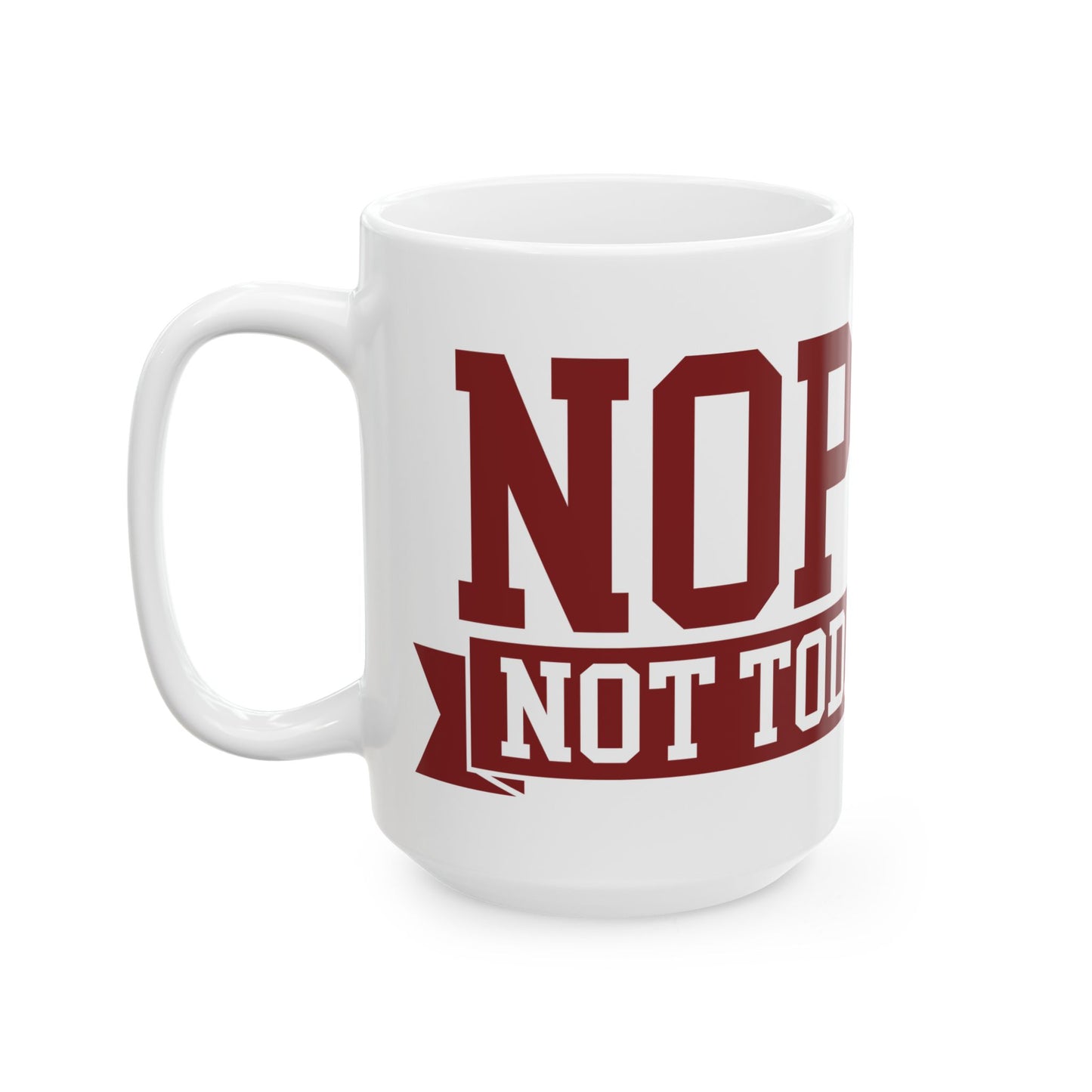 NOPE Not Today Ceramic Mug - Inspirational Coffee Cup (11oz, 15oz)