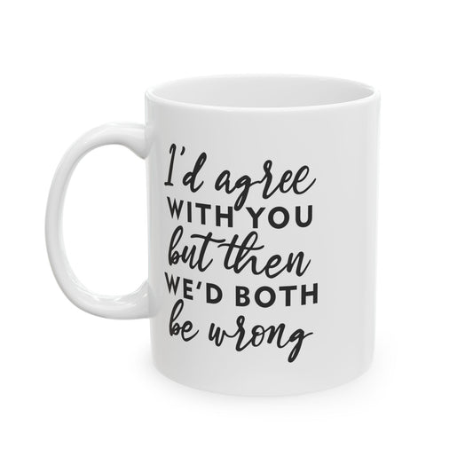 Inspirational Ceramic Mug - "I'd Agree With You" - Perfect Gift for Couples