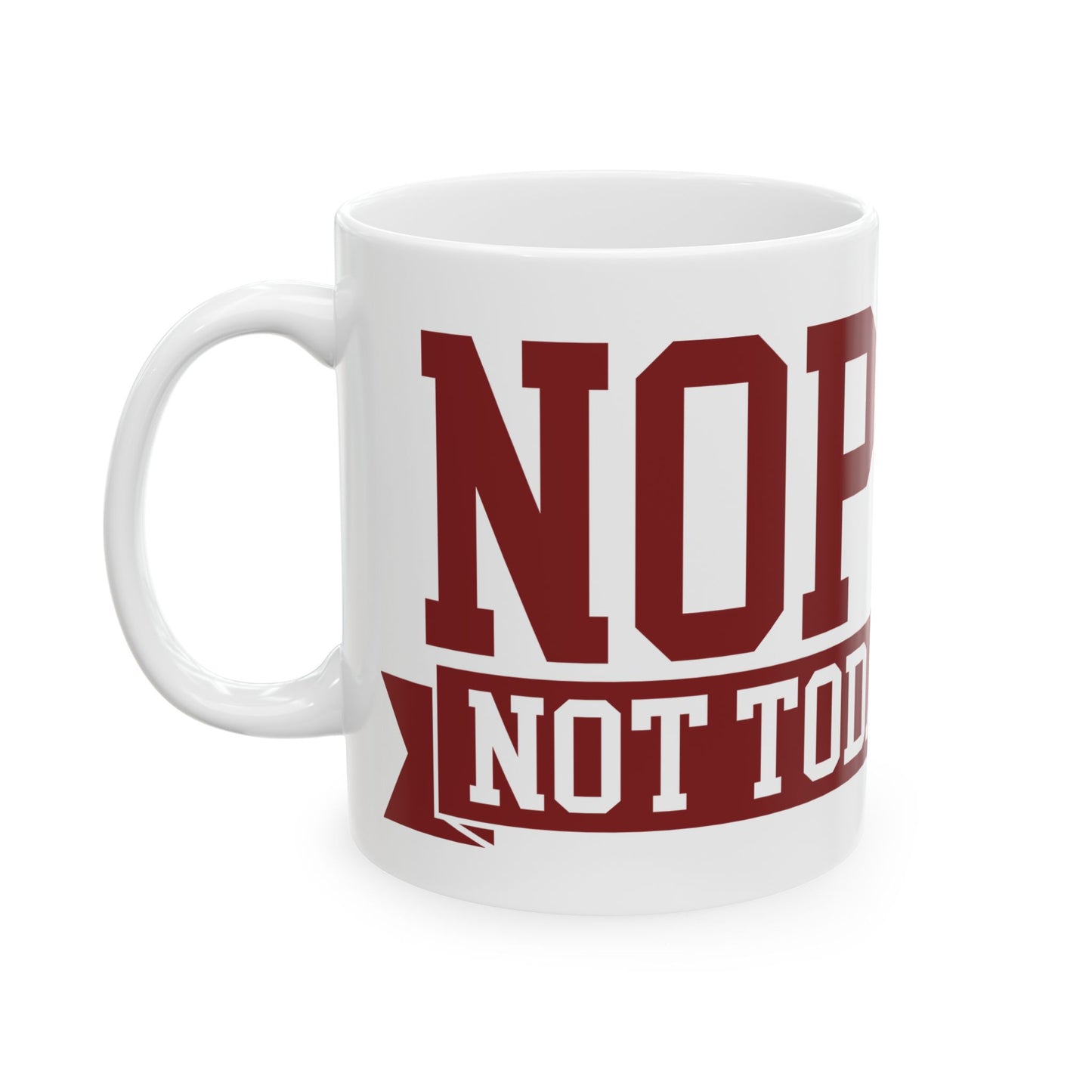 NOPE Not Today Ceramic Mug - Inspirational Coffee Cup (11oz, 15oz)